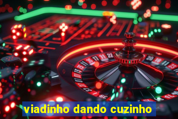 viadinho dando cuzinho